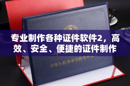 虹口专业制作各种证件软件2，高效、安全、便捷的证件制作解决方案