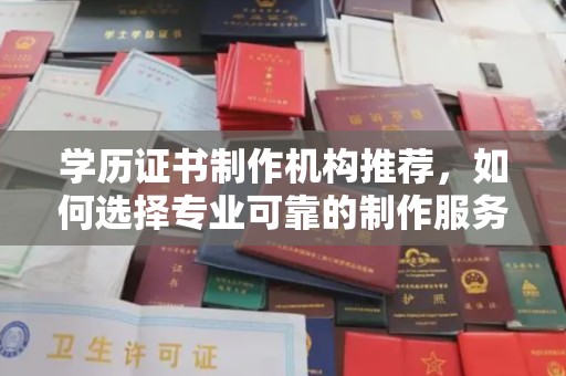 虹口学历证书制作机构推荐，如何选择专业可靠的制作服务？